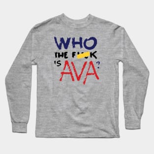 Who The F*** Is Ava? Long Sleeve T-Shirt